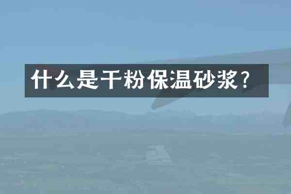 什么是干粉保温砂浆?