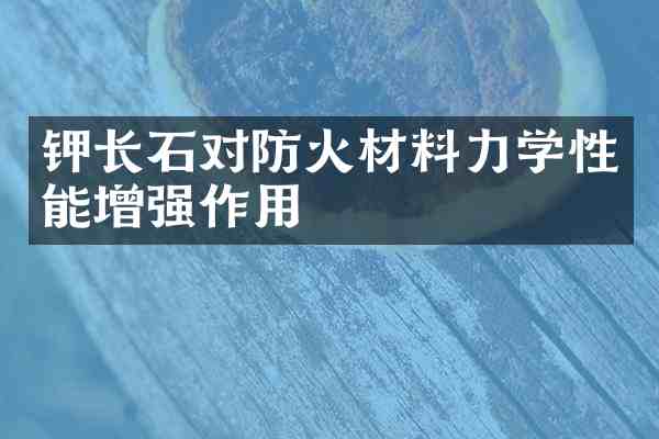 钾长石对防火材料力学性能增强作用