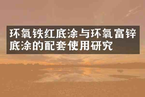 环氧铁红底涂与环氧富锌底涂的配套使用研究