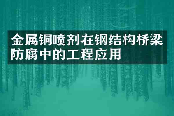 金属铜喷剂在钢结构桥梁防腐中的工程应用