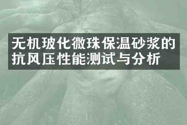 无机玻化微珠保温砂浆的抗风压性能测试与分析