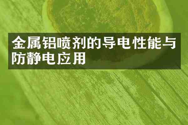 金属铝喷剂的导电性能与防静电应用