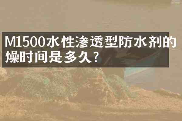 M1500水性渗透型防水剂的干燥时间是多久？