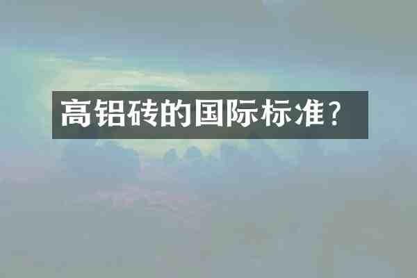 高铝砖的国际标准?