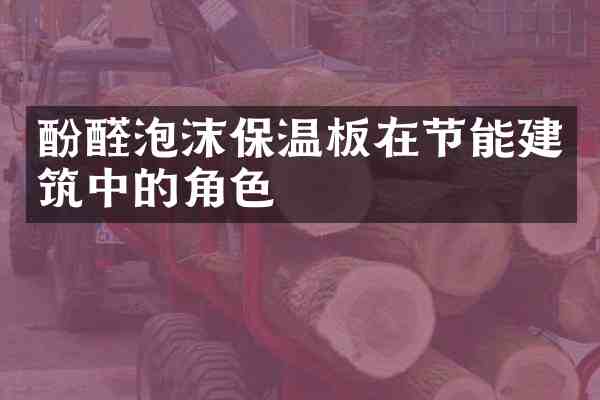 酚醛泡沫保温板在节能建筑中的角色
