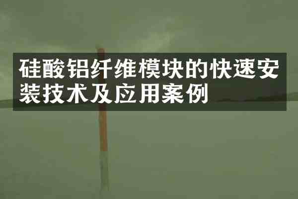 硅酸铝纤维模块的快速安装技术及应用案例