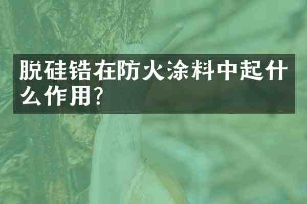 脱硅锆在防火涂料中起什么作用?