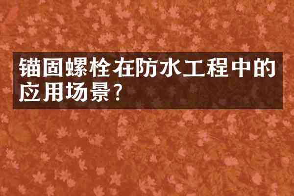 锚固螺栓在防水工程中的应用场景?