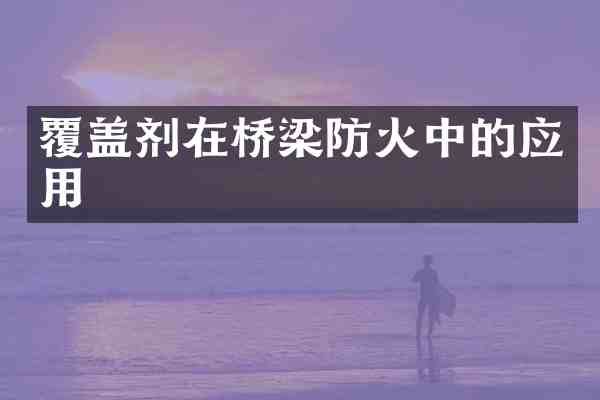 覆盖剂在桥梁防火中的应用
