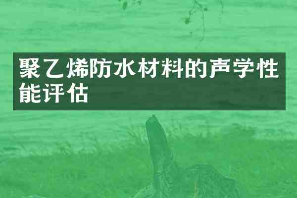 聚乙烯防水材料的声学性能评估