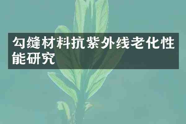 勾缝材料抗紫外线老化性能研究