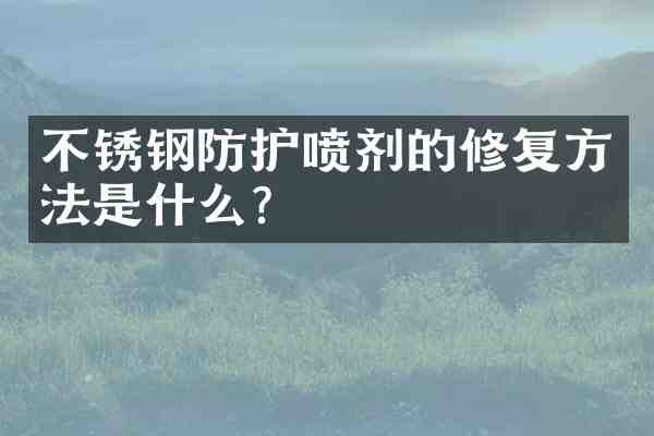 不锈钢防护喷剂的修复方法是什么?