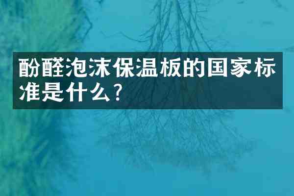 酚醛泡沫保温板的国家标准是什么？