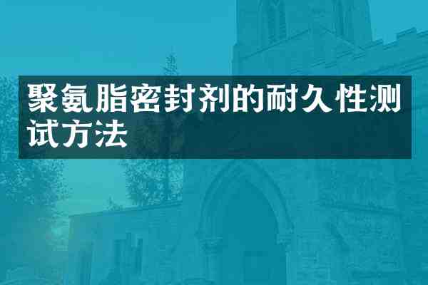 聚氨脂密封剂的耐久性测试方法