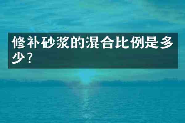 修补砂浆的混合比例是多少?