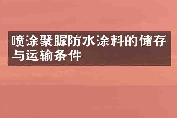 喷涂聚脲防水涂料的储存与运输条件