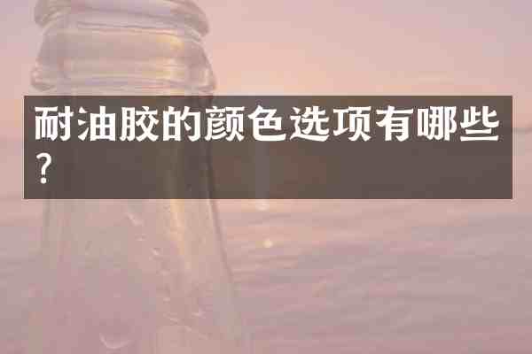 耐油胶的颜色选项有哪些?