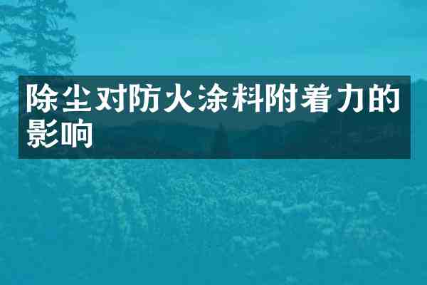 除尘对防火涂料附着力的影响