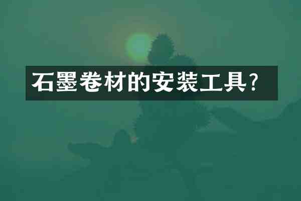 石墨卷材的安装工具？