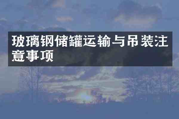 玻璃钢储罐运输与吊装注意事项