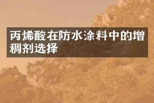 丙烯酸在防水涂料中的增稠剂选择