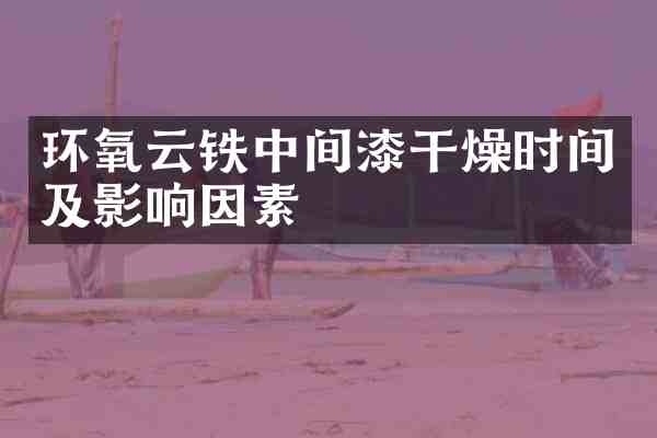 环氧云铁中间漆干燥时间及影响因素