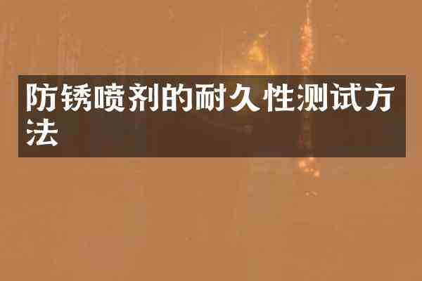 防锈喷剂的耐久性测试方法