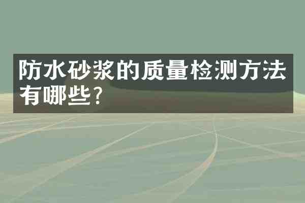 防水砂浆的质量检测方法有哪些?