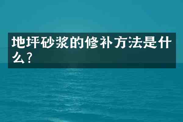 地坪砂浆的修补方法是什么？