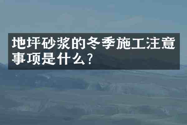 地坪砂浆的冬季施工注意事项是什么?