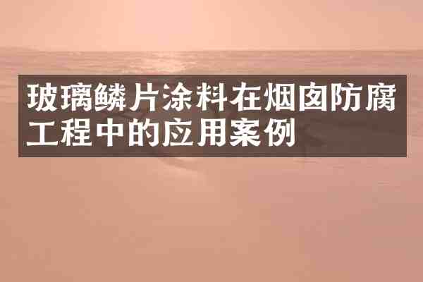 玻璃鳞片涂料在烟囱防腐工程中的应用案例