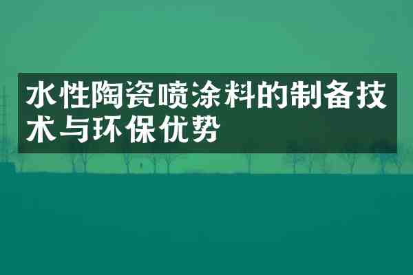 水性陶瓷喷涂料的制备技术与环保优势