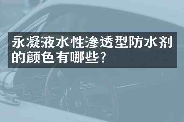 永凝液水性渗透型防水剂的颜色有哪些?