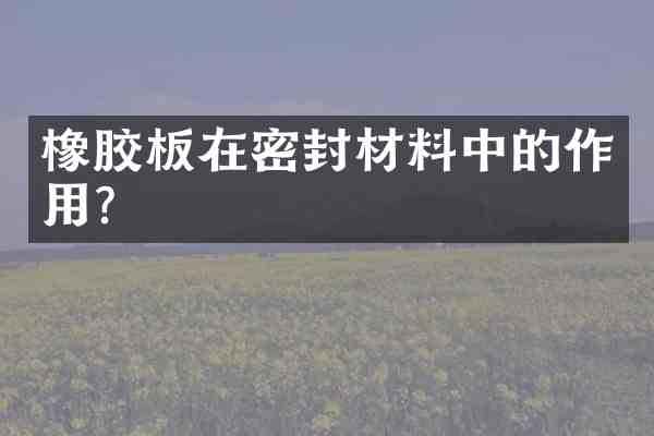 橡胶板在密封材料中的作用?