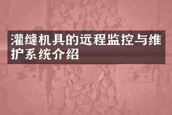 灌缝机具的远程监控与维护系统介绍
