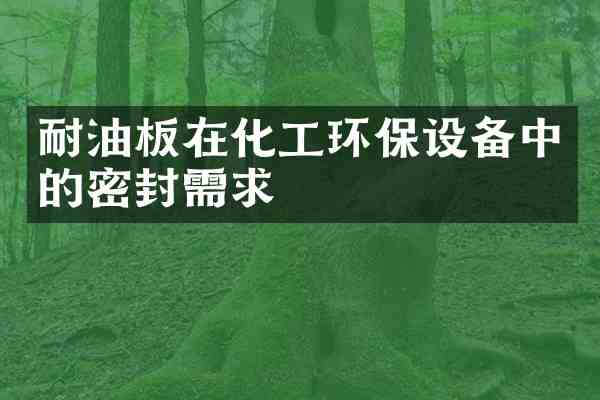 耐油板在化工环保设备中的密封需求