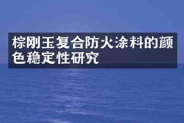棕刚玉复合防火涂料的颜色稳定性研究