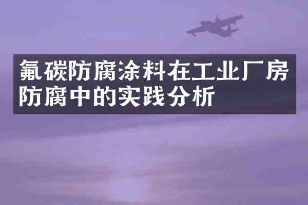 氟碳防腐涂料在工业厂房防腐中的实践分析