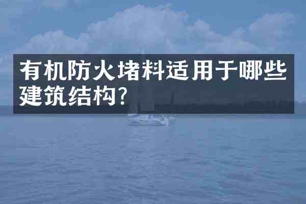 有机防火堵料适用于哪些建筑结构?