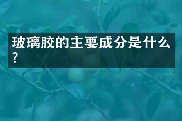 玻璃胶的主要成分是什么?