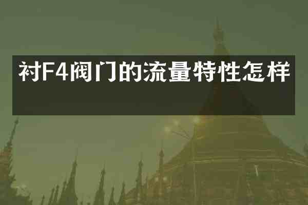 衬F4阀门的流量特性怎样?