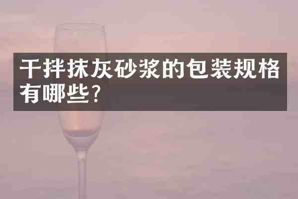 干拌抹灰砂浆的包装规格有哪些？