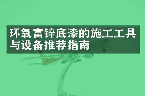环氧富锌底漆的施工工具与设备推荐指南