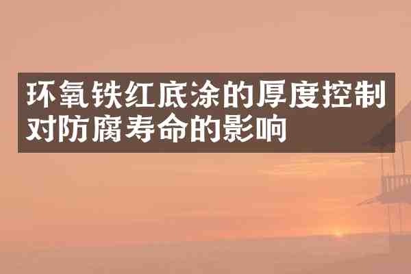环氧铁红底涂的厚度控制对防腐寿命的影响