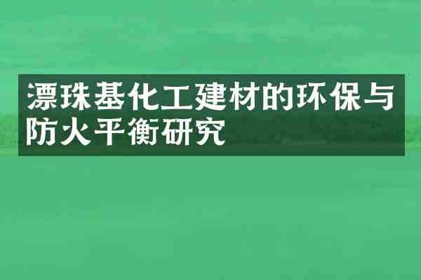 漂珠基化工建材的环保与防火平衡研究