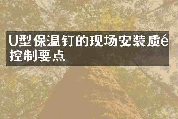 U型保温钉的现场安装质量控制要点