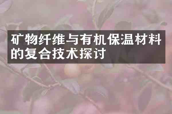 矿物纤维与有机保温材料的复合技术探讨