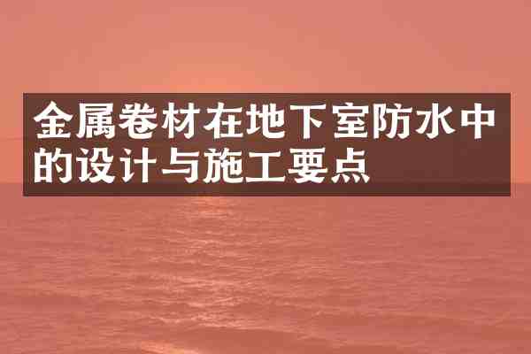 金属卷材在地下室防水中的设计与施工要点