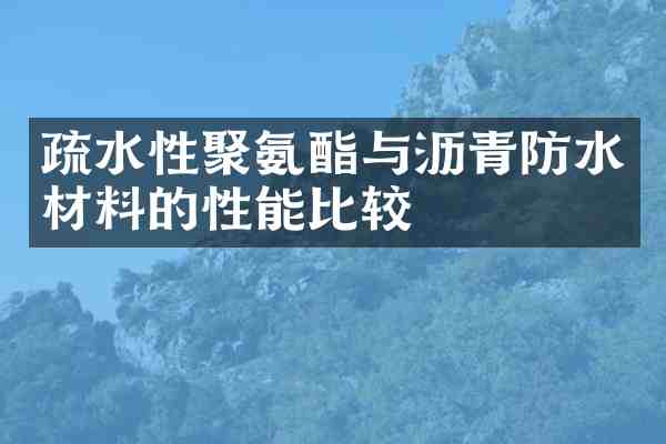 疏水性聚氨酯与沥青防水材料的性能比较