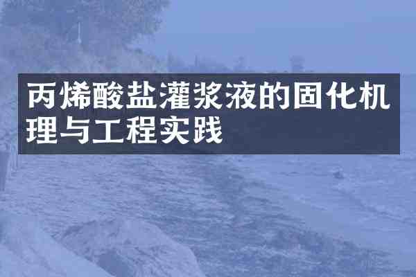 丙烯酸盐灌浆液的固化机理与工程实践